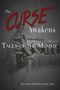 The Curse Awakens: Sir Arthur Conan Doyle's Tales of the Mummy by Arthur Conan Doyle