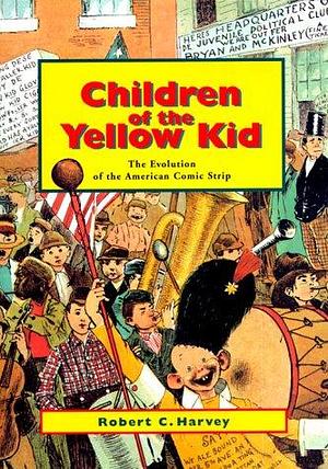 Children of the Yellow Kid: The Evolution of the American Comic Strip by Robert C. Harvey
