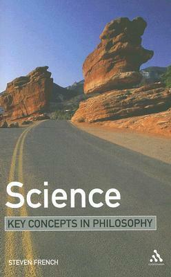 Science: Key Concepts in Philosophy by Steven French