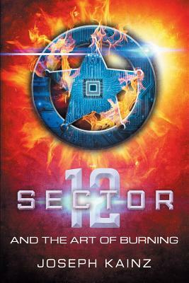 Sector 12 and the Art of Burning by Joseph Kainz
