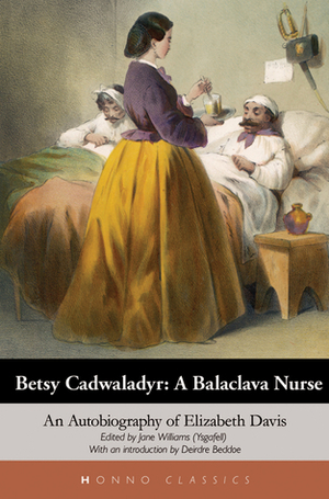 Betsy Cadwaladyr: A Balaclava Nurse: An Autobiography of Elizabeth Davis by Jane Williams, Elizabeth Davis, Deirdre Beddoe