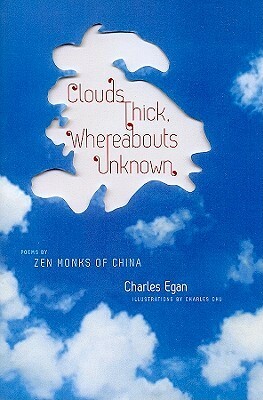 Clouds Thick, Whereabouts Unknown: Poems by Zen Monks of China by Charles Egan