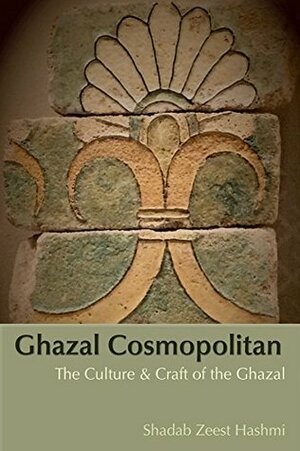 Ghazal Cosmopolitan The Culture and Craft of the Ghazal by Shadab Zeest Hashmi
