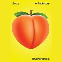 Butts: A Backstory by Heather Radke