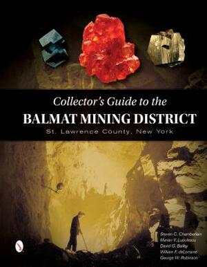 Collector's Guide to the Balmat Mining District: St. Lawrence County, New York by David G. Bailey, Marian Lupulescu, Steve Chamberlain