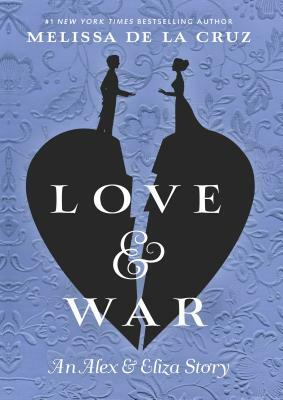 Love & War: An Alex & Eliza Story by Melissa de la Cruz
