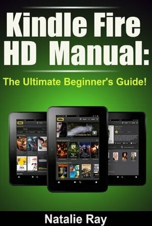 Kindle Fire HD Manual: Ultimate Kindle Fire HD Guide for Beginners by Natalie Ray