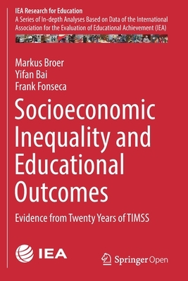 Socioeconomic Inequality and Educational Outcomes: Evidence from Twenty Years of Timss by Yifan Bai, Markus Broer, Frank Fonseca