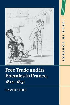 Free Trade and Its Enemies in France, 1814-1851 by David Todd