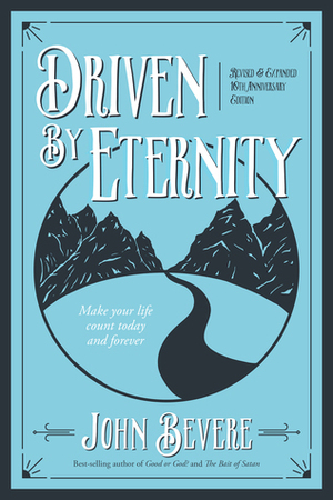 Driven By Eternity: Make Your Life Count Today and Forever by John Bevere