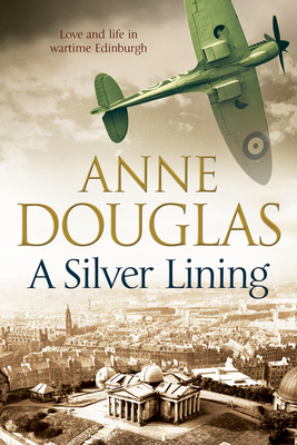 A Silver Lining: A Classic Romance Set in Edinburgh During the Second World War by Anne Douglas