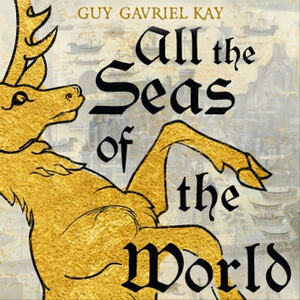 All the Seas of the World by Guy Gavriel Kay