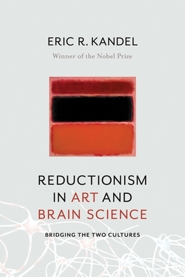 Reductionism in Art and Brain Science: Bridging the Two Cultures by Eric Kandel