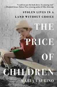 The Price of Children: Stolen Lives in a Land Without Choice by Maria Laurino
