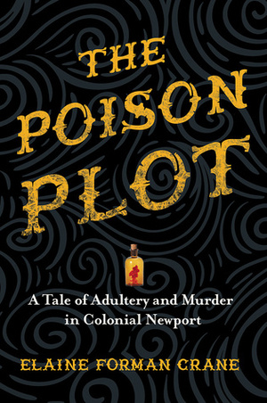 The Poison Plot: A Tale of Adultery and Murder in Colonial Newport by Elaine Forman Crane