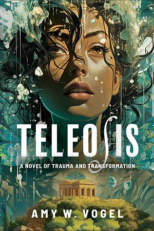 Teleosis: A Novel of Trauma and Transformation by Amy W. Vogel