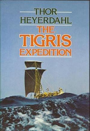 The Tigris expedition: In search of our beginnings by Thor Heyerdahl, Thor Heyerdahl