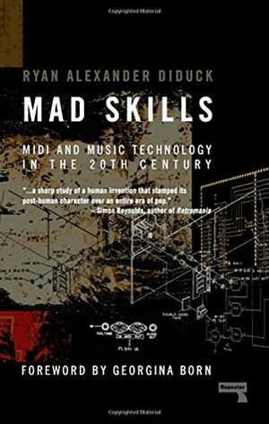 Mad Skills: MIDI and Music Technology in the Twentieth Century by Ryan Diduck