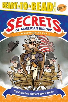 The Founding Fathers Were Spies!: Revolutionary War by Patricia Lakin