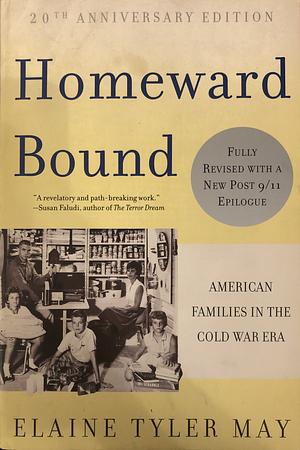 Homeward Bound: American Families in the Cold War Era by Elaine Tyler May