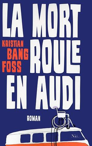 La mort roule en Audi: roman by Kristian Bang Foss