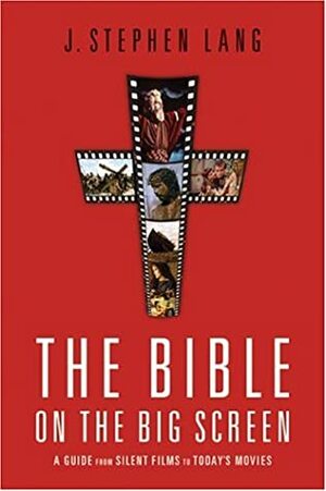 The Bible on the Big Screen: A Guide from Silent Films to Today's Movies by J. Stephen Lang