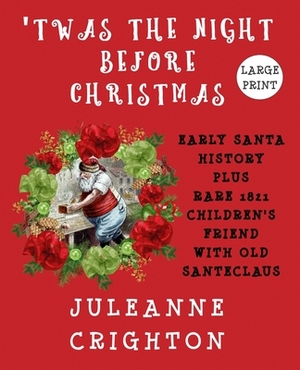 'Twas the Night Before Christmas: Early Santa History Plus Rare 1821 Children's Friend With Old Santeclaus by Juleanne Crighton