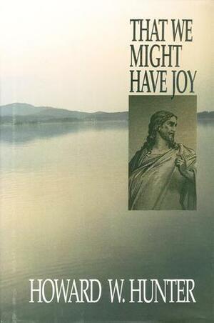 That We Might Have Joy by Howard W. Hunter