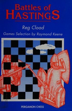 Battles of Hastings: A History of the Hastings International Chess Congress by Raymond D. Keene, Reg Cload