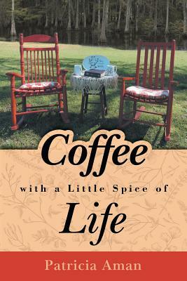 Coffee with a Little Spice of Life by Patricia Aman