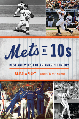 Mets in 10s: Best and Worst of an Amazin' History by Brian Wright