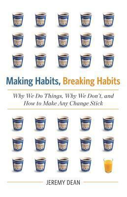Making Habits, Breaking Habits: Why We Do Things, Why We Don't, and How to Make Any Change Stick by Jeremy xxdeanxx