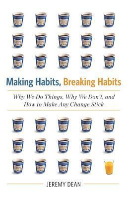 Making Habits, Breaking Habits: Why We Do Things, Why We Don't, and How to Make Any Change Stick by Jeremy xxdeanxx
