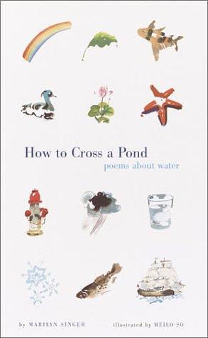 How to Cross a Pond: Poems About Water by Marilyn Singer, Meilo So