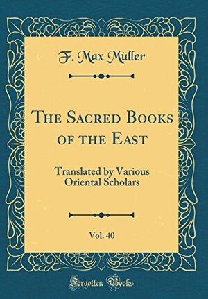 The Sacred Books of the East, Vol. 40: Translated by Various Oriental Scholars by F. Max Müller