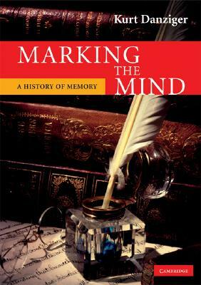 Marking the Mind: A History of Memory by Kurt Danziger