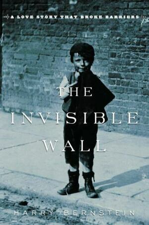The Invisible Wall: A Love Story That Broke Barriers by Harry Bernstein