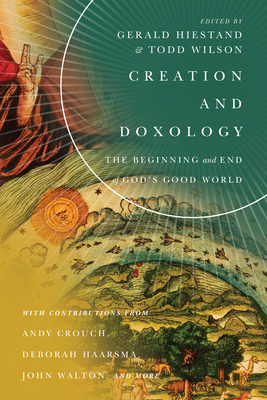 Creation and Doxology: The Beginning and End of God's Good World by 