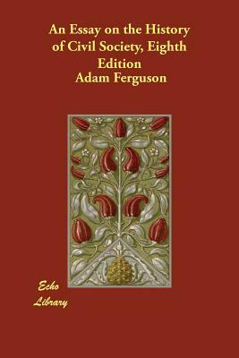 An Essay on the History of Civil Society, Eighth Edition by Adam Ferguson