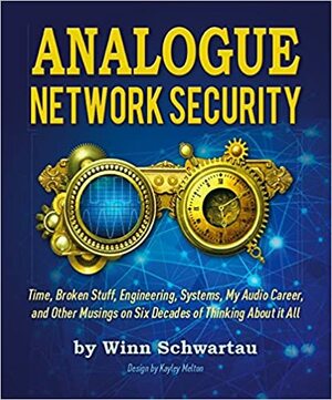 Analogue Network Security: Time, Broken Stuff, Engineering, Systems, My Audio Career, and Other Musings on Six Decades of Thinking about It All by Mark Carney, Winn Schwartau