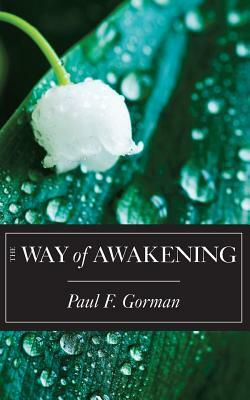 The Way of Awakening by Paul F. Gorman