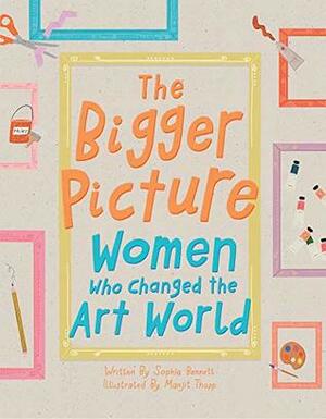 The Bigger Picture: Women Who Changed the Art World by Manjit Thapp, Sophia Bennett