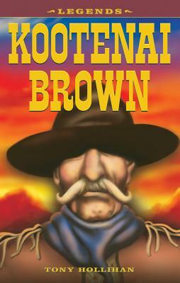 Legends: Kootenai Brown by Tony Hollihan