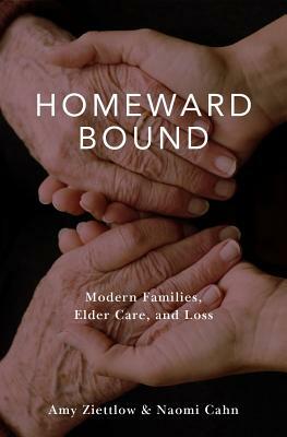 Homeward Bound: Modern Families, Elder Care, and Loss by Naomi Cahn, Amy Ziettlow