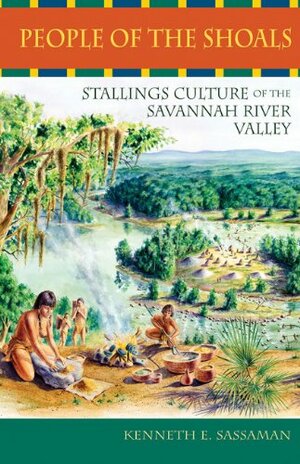 People of the Shoals: Stallings Culture of the Savannah River Valley by Kenneth E. Sassaman