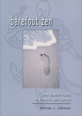 Barefoot Zen: The Shaolin Roots of Kung Fu and Karate by Nathan J. Johnson