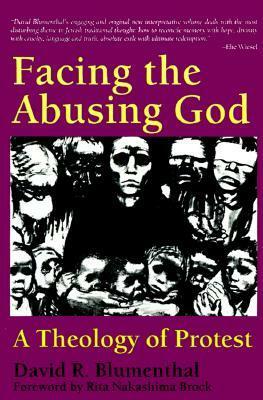 Facing the Abusing God: A Theology of Protest by David R. Blumenthal