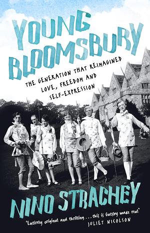Young Bloomsbury: the generation that reimagined love, freedom and self-expression by Nino Strachey, Nino Strachey