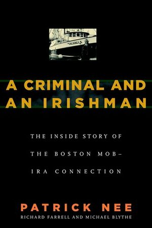 A Criminal and an Irishman: The Inside Story of the Boston Mob - IRA Connection by Patrick Nee, Richard Farrell, Michael Blythe