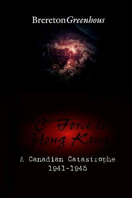 "c" Force to Hong Kong: A Canadian Catastrophe by Brereton Greenhous